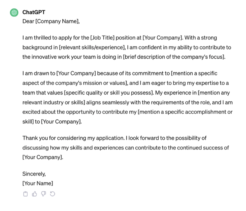 Dear [Company Name],

I am thrilled to apply for the [Job Title] position at [Your Company]. With a strong background in [relevant skills/experience], I am confident in my ability to contribute to the innovative work your team is doing in [brief description of the company's focus].

I am drawn to [Your Company] because of its commitment to [mention a specific aspect of the company's mission or values], and I am eager to bring my expertise to a team that values [specific quality or skill you possess]. My experience in [mention any relevant industry or skills] aligns seamlessly with the requirements of the role, and I am excited about the opportunity to contribute my [mention a specific accomplishment or skill] to [Your Company].

Thank you for considering my application. I look forward to the possibility of discussing how my skills and experiences can contribute to the continued success of [Your Company].

Sincerely,
[Your Name]